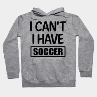 I can't I have Soccer Hoodie